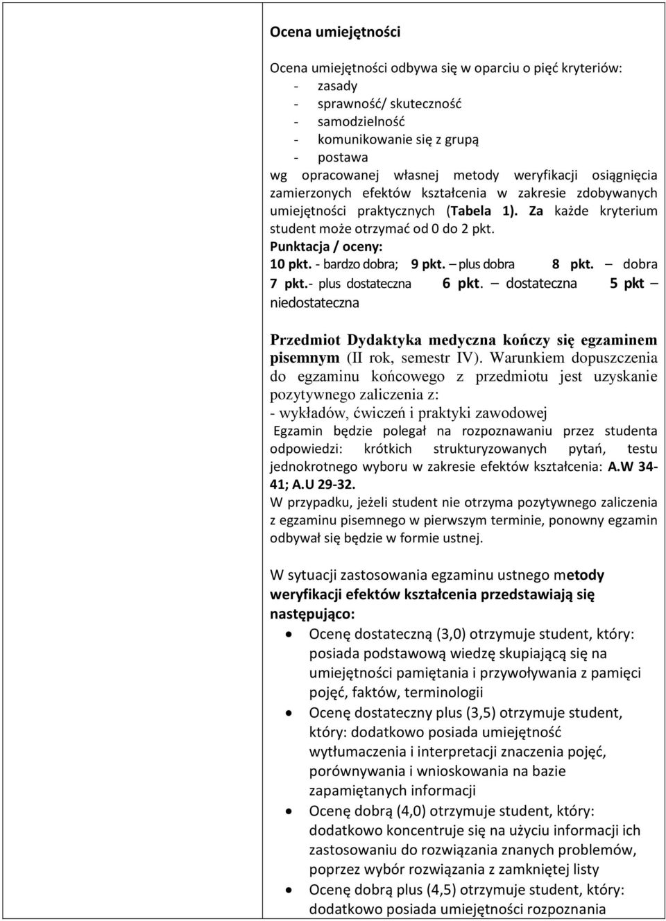 - bardzo dobra; 9 pkt. plus dobra 8 pkt. dobra 7 pkt.- plus dostateczna 6 pkt. dostateczna 5 pkt niedostateczna Przedmiot Dydaktyka medyczna kończy się egzaminem pisemnym (II rok, semestr IV).