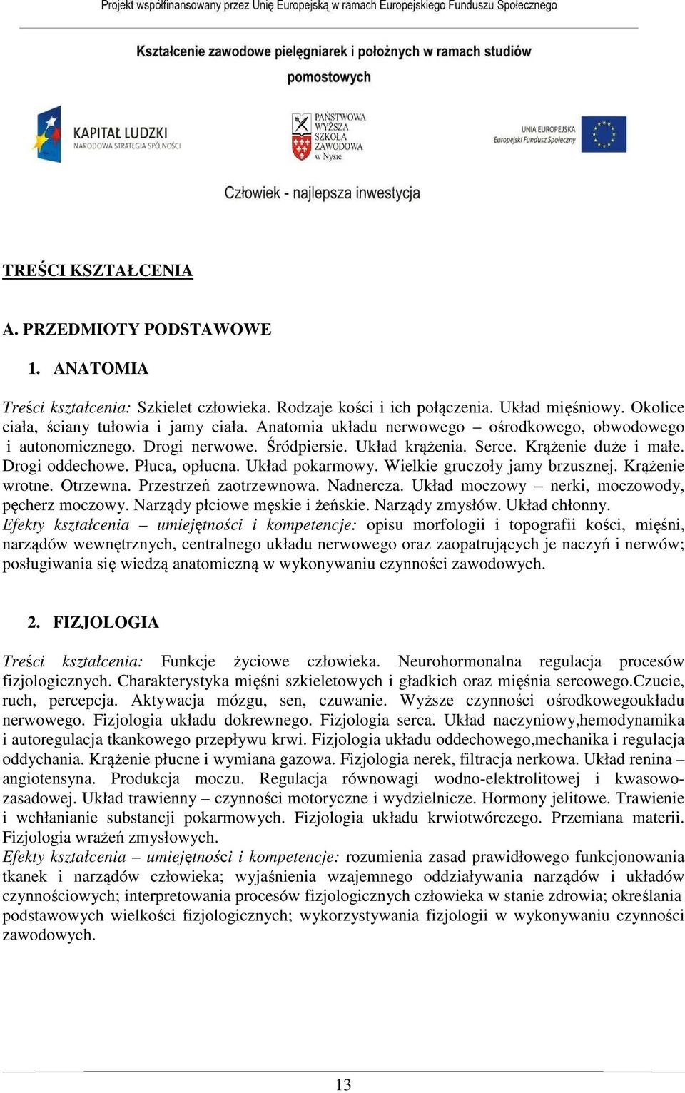 Wielkie gruczoły jamy brzusznej. Krążenie wrotne. Otrzewna. Przestrzeń zaotrzewnowa. Nadnercza. Układ moczowy nerki, moczowody, pęcherz moczowy. Narządy płciowe męskie i żeńskie. Narządy zmysłów.