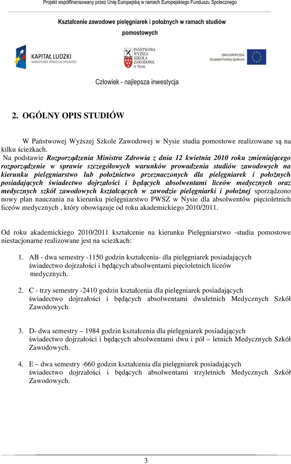 położnictwo przeznaczonych dla pielęgniarek i położnych posiadających świadectwo dojrzałości i będących absolwentami liceów medycznych oraz medycznych szkół zawodowych kształcących w zawodzie