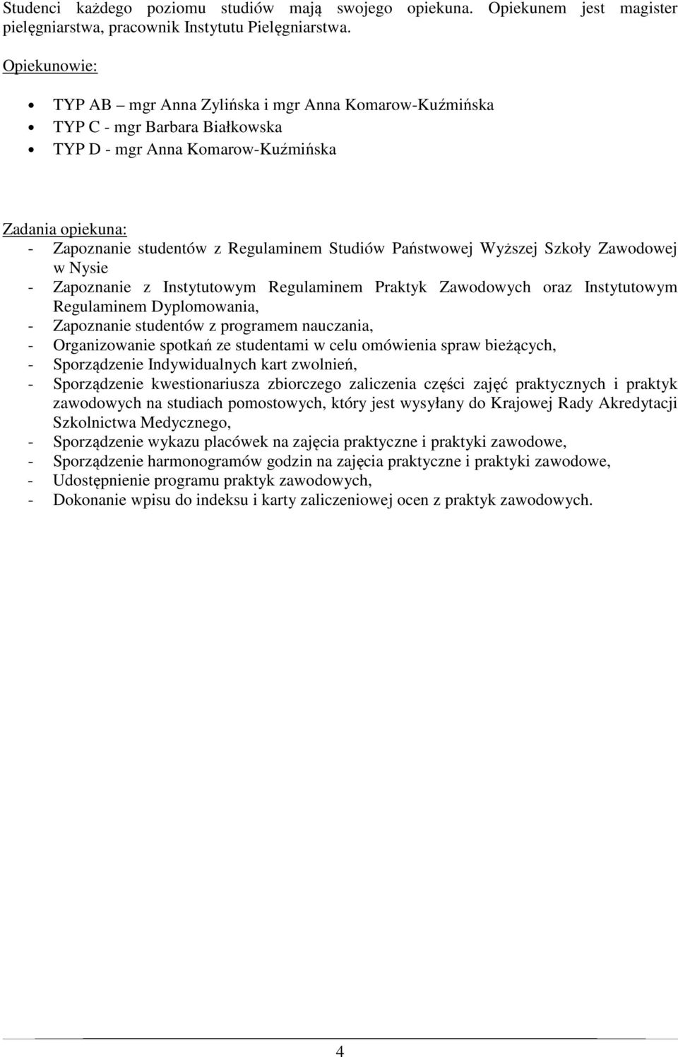 Państwowej Wyższej Szkoły Zawodowej w Nysie - Zapoznanie z Instytutowym Regulaminem Praktyk Zawodowych oraz Instytutowym Regulaminem Dyplomowania, - Zapoznanie studentów z programem nauczania, -