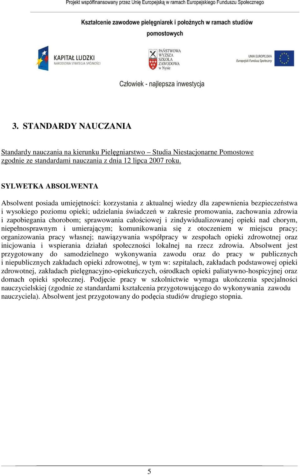 zdrowia i zapobiegania chorobom; sprawowania całościowej i zindywidualizowanej opieki nad chorym, niepełnosprawnym i umierającym; komunikowania się z otoczeniem w miejscu pracy; organizowania pracy