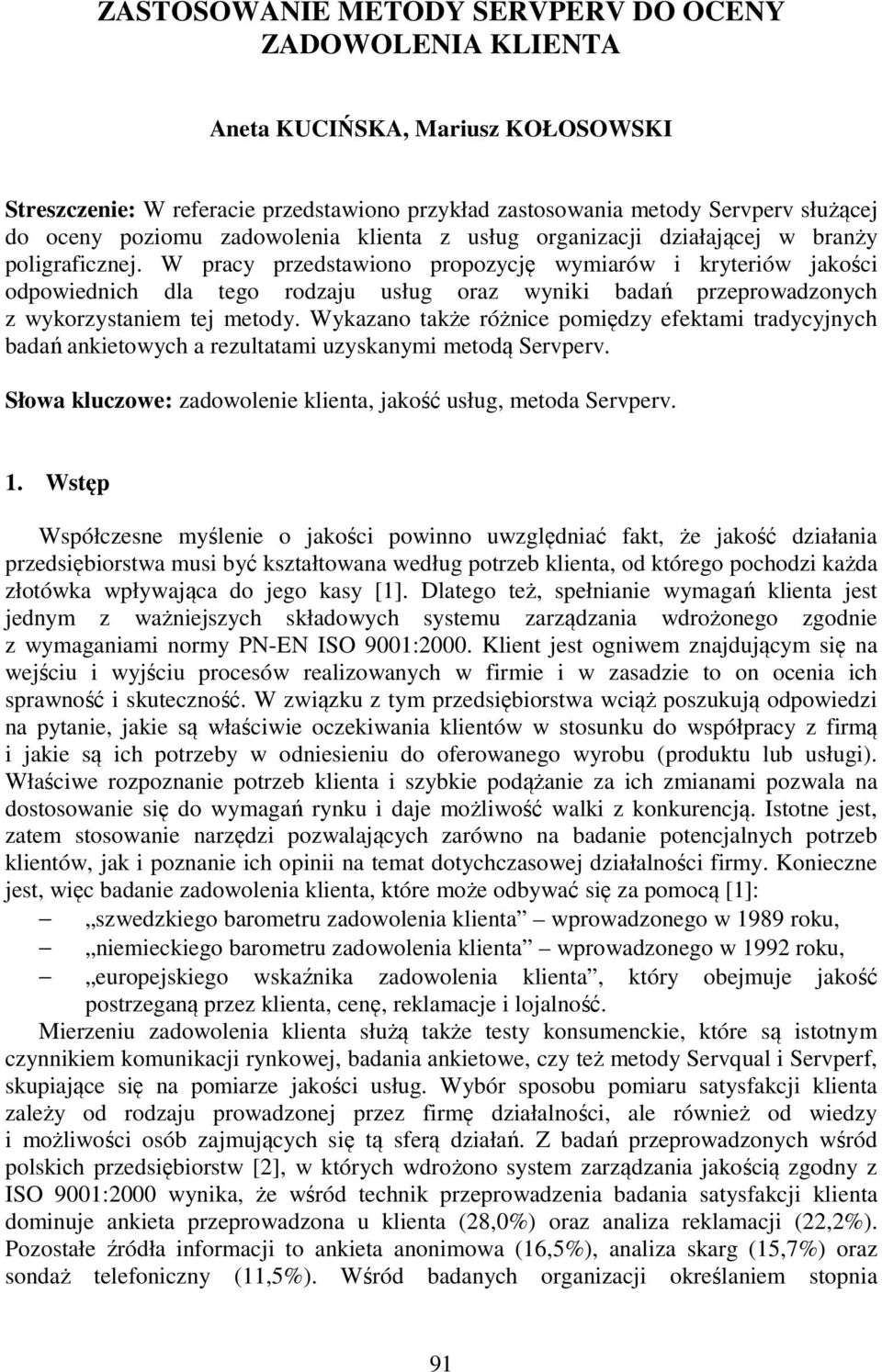 W pracy przedstawiono propozycję wymiarów i kryteriów jakości odpowiednich dla tego rodzaju usług oraz wyniki badań przeprowadzonych z wykorzystaniem tej metody.