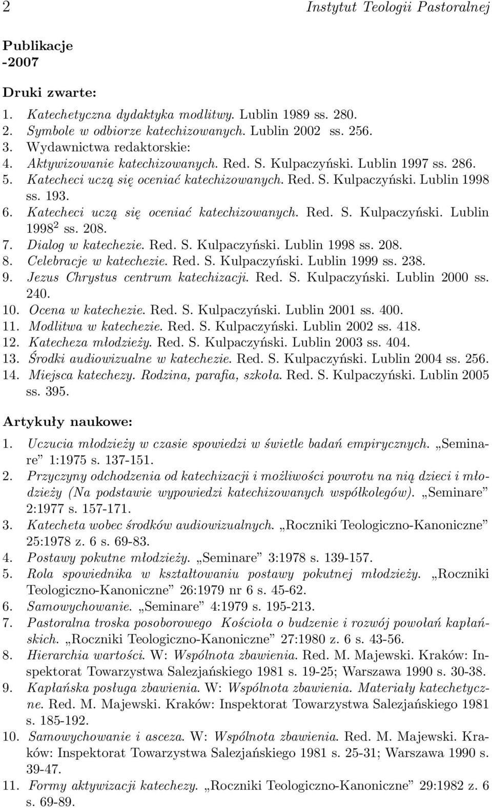 Katecheci uczą się oceniać katechizowanych. Red. S. Kulpaczyński. Lublin 1998 2 ss. 208. 7. Dialog w katechezie. Red. S. Kulpaczyński. Lublin 1998 ss. 208. 8. Celebracje w katechezie. Red. S. Kulpaczyński. Lublin 1999 ss.