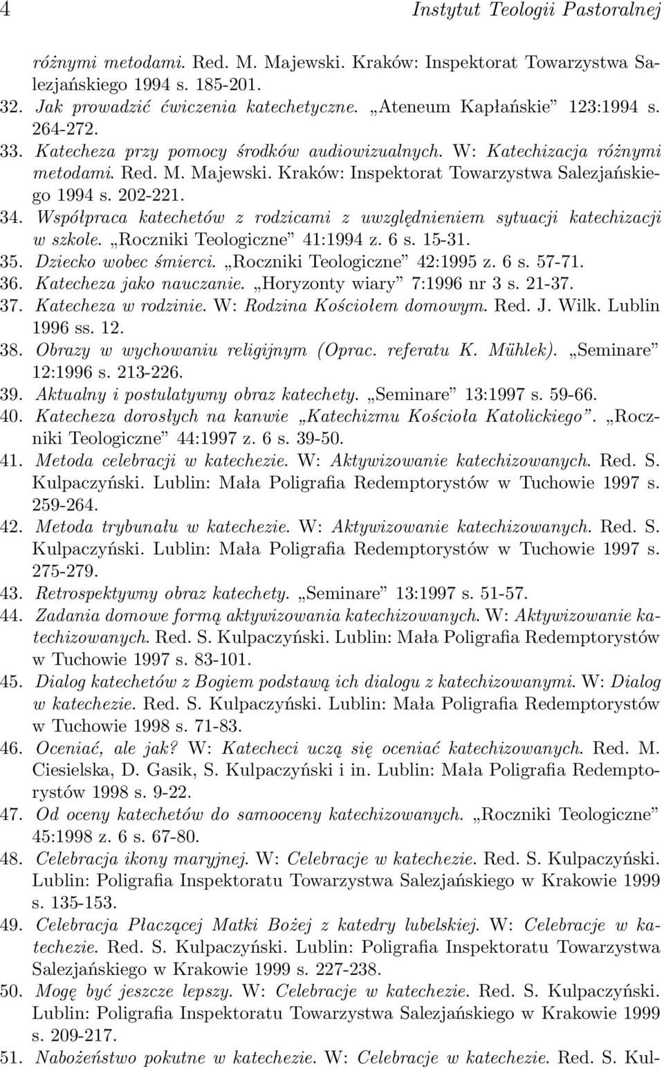 202-221. 34. Współpraca katechetów z rodzicami z uwzględnieniem sytuacji katechizacji w szkole. Roczniki Teologiczne 41:1994 z. 6 s. 15-31. 35. Dziecko wobec śmierci. Roczniki Teologiczne 42:1995 z.