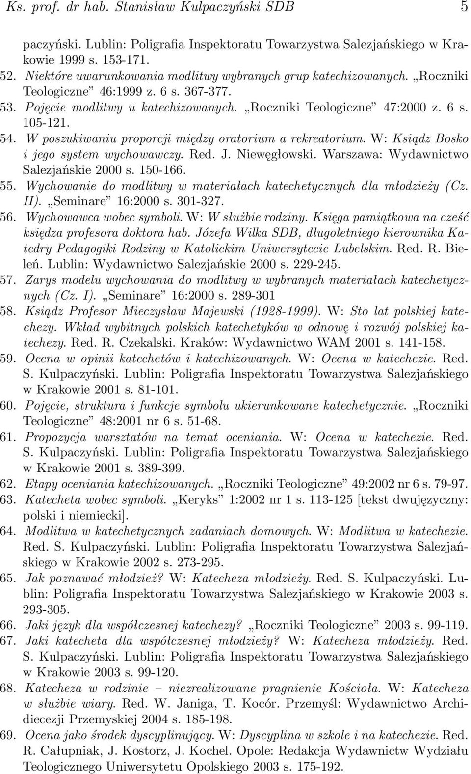 W poszukiwaniu proporcji między oratorium a rekreatorium. W: Ksiądz Bosko i jego system wychowawczy. Red. J. Niewęgłowski. Warszawa: Wydawnictwo Salezjańskie 2000 s. 150-166. 55.