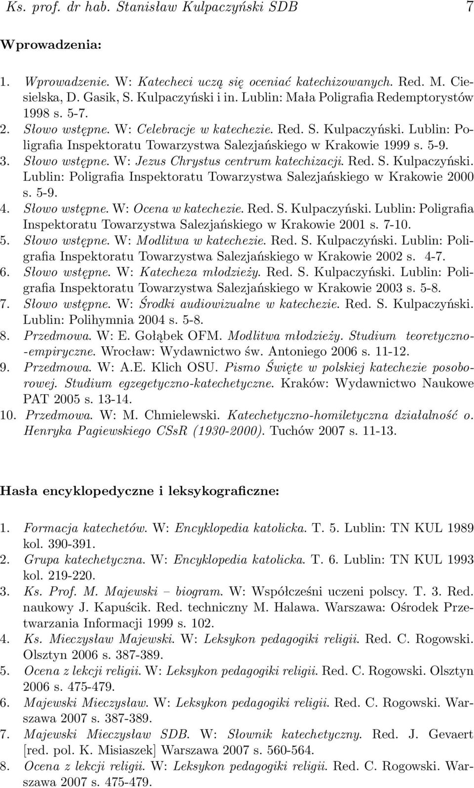 5-9. 3. Słowo wstępne. W: Jezus Chrystus centrum katechizacji. Red. S. Kulpaczyński. Lublin: Poligrafia Inspektoratu Towarzystwa Salezjańskiego w Krakowie 2000 s. 5-9. 4. Słowo wstępne. W: Ocena w katechezie.