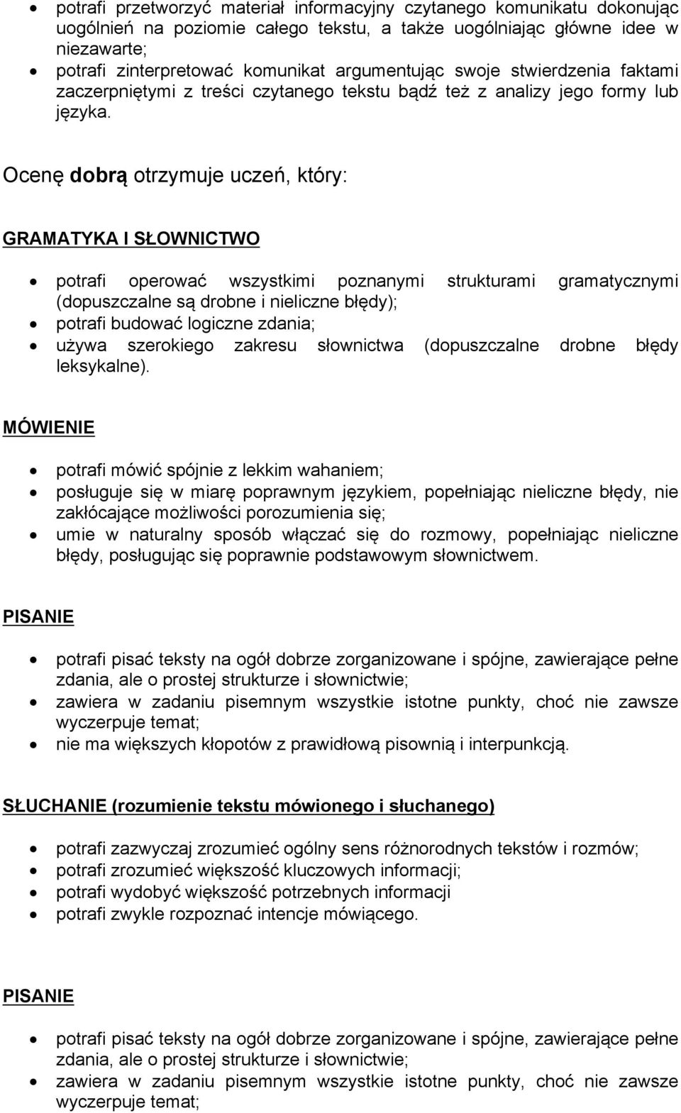 Ocenę dobrą otrzymuje uczeń, który: potrafi operować wszystkimi poznanymi strukturami gramatycznymi (dopuszczalne są drobne i nieliczne błędy); potrafi budować logiczne zdania; używa szerokiego