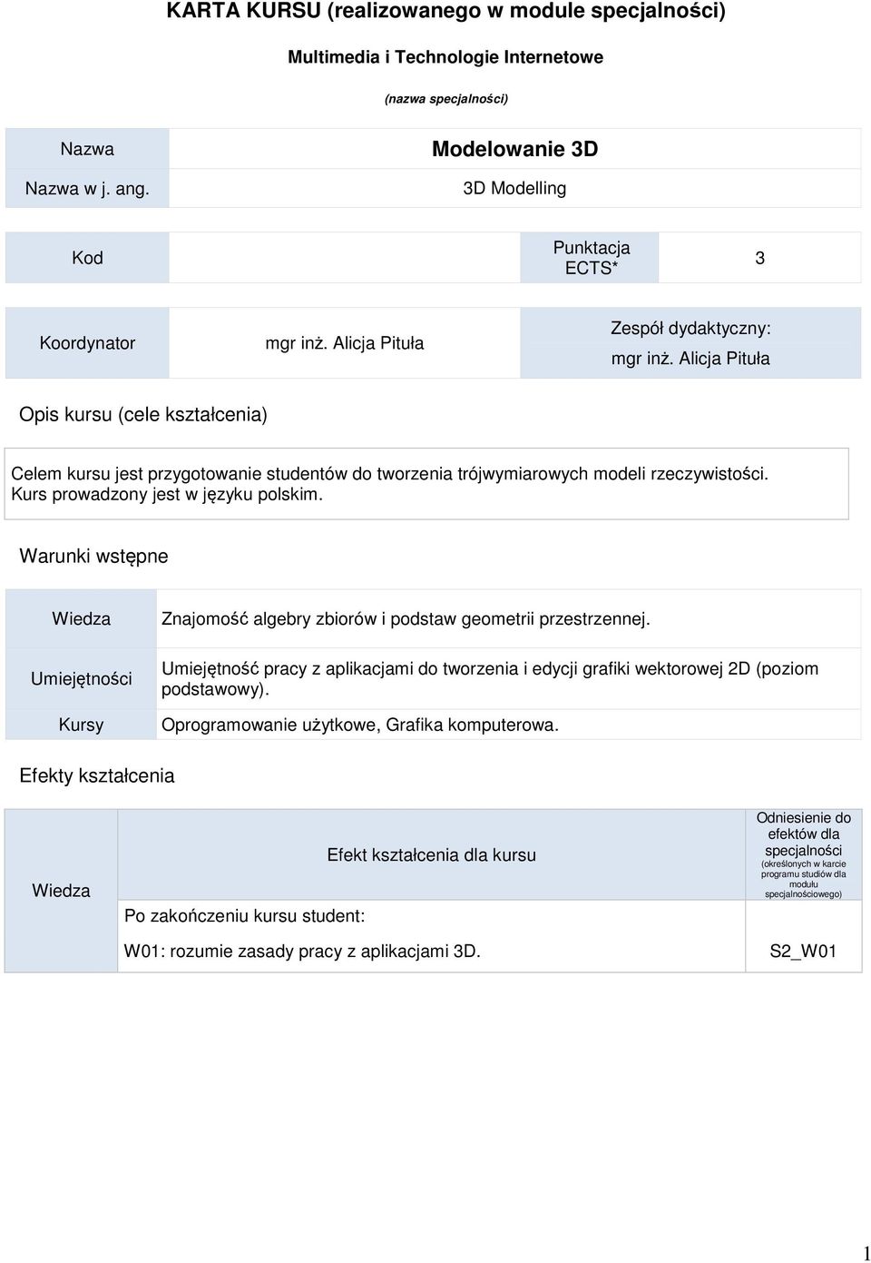 Kurs prowadzony jest w języku polskim. Warunki wstępne Wiedza Umiejętności Kursy Znajomość algebry zbiorów i podstaw geometrii przestrzennej.