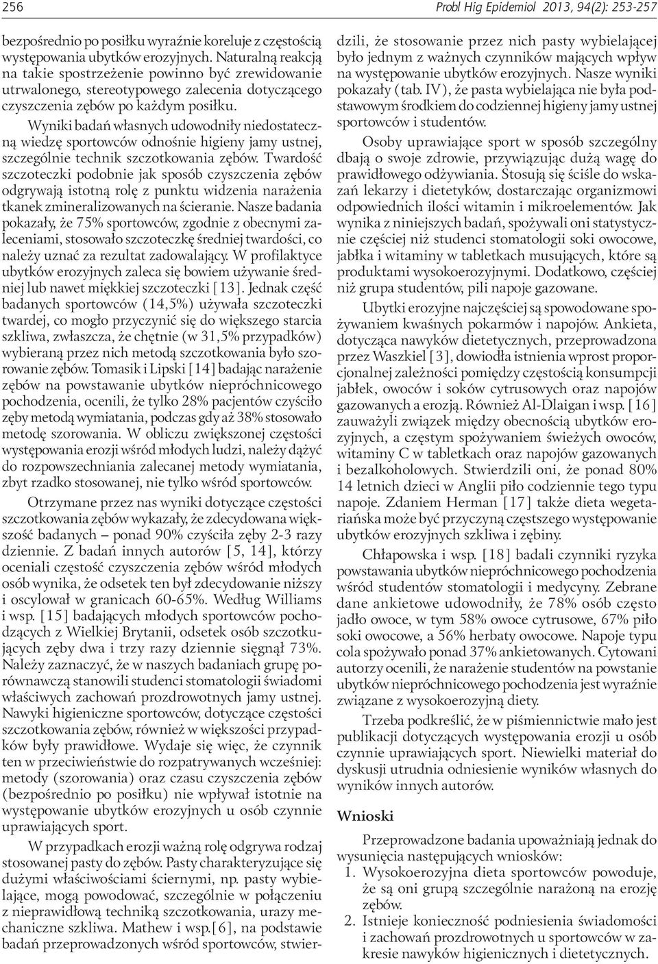 Wyniki badań własnych udowodniły niedostateczną wiedzę sportowców odnośnie higieny jamy ustnej, szczególnie technik szczotkowania zębów.