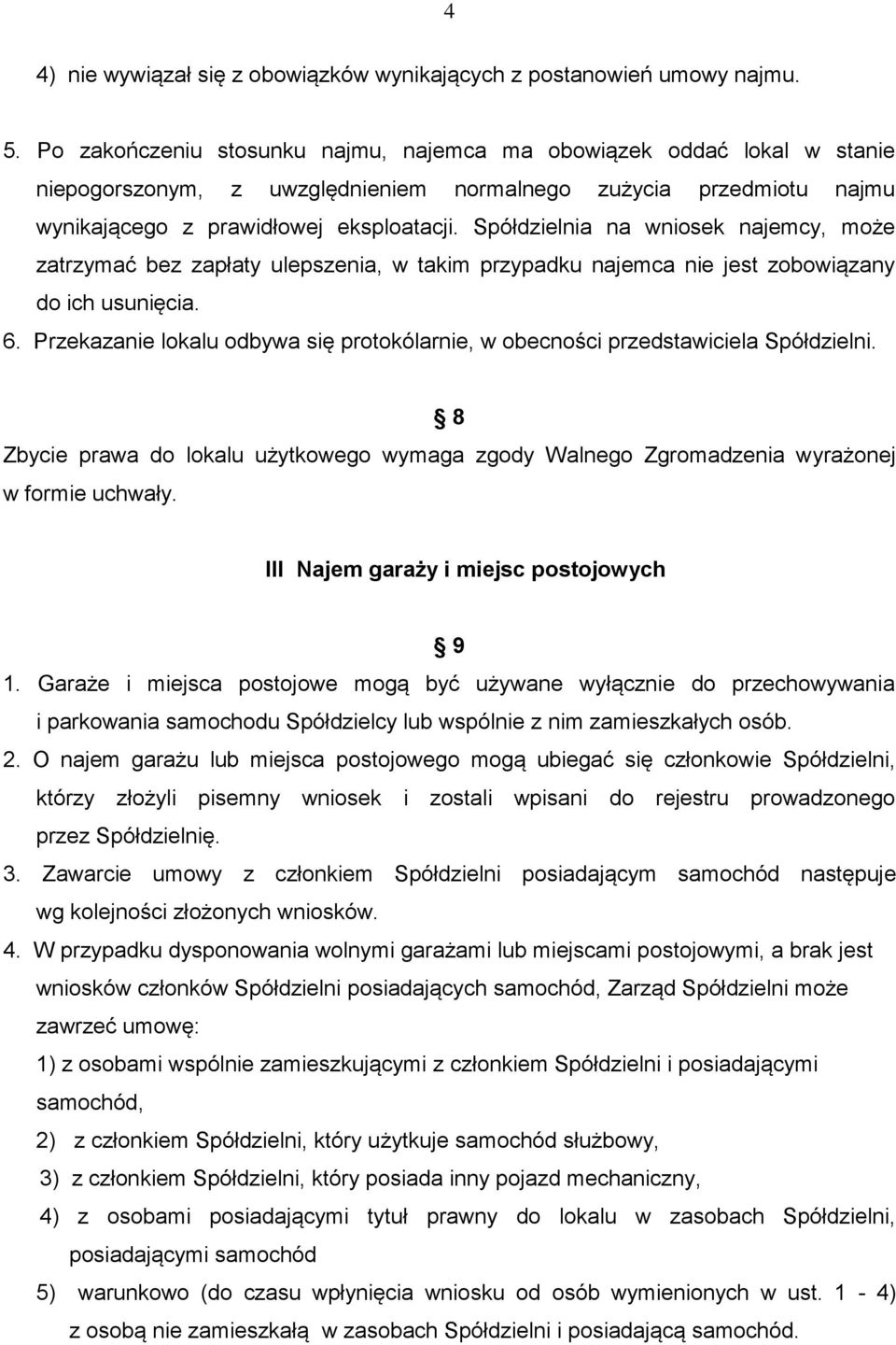 Spółdzielnia na wniosek najemcy, może zatrzymać bez zapłaty ulepszenia, w takim przypadku najemca nie jest zobowiązany do ich usunięcia. 6.