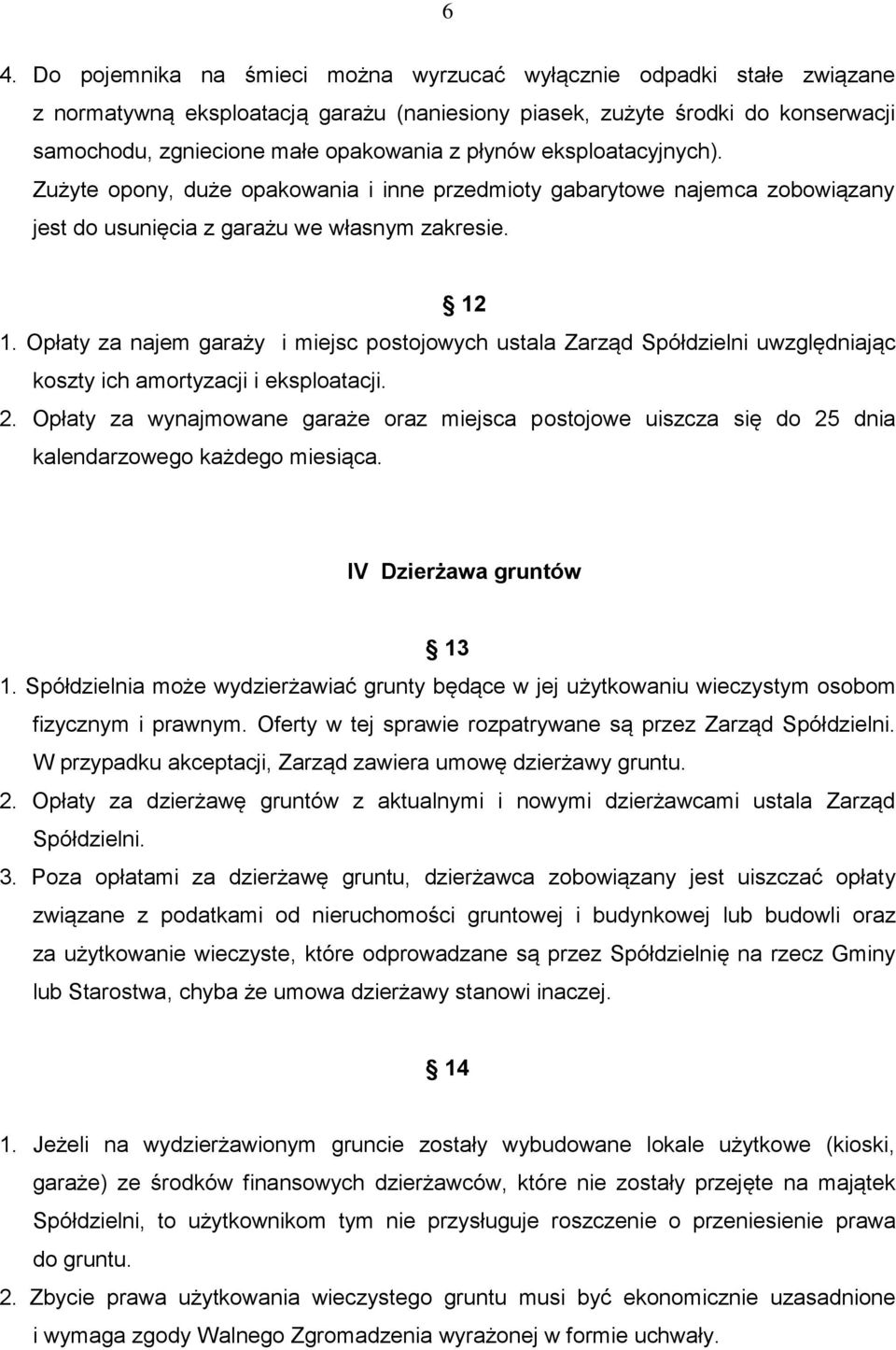 Opłaty za najem garaży i miejsc postojowych ustala Zarząd Spółdzielni uwzględniając koszty ich amortyzacji i eksploatacji. 2.