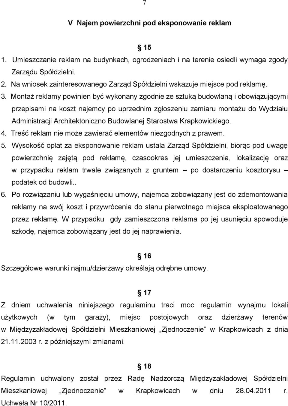 Montaż reklamy powinien być wykonany zgodnie ze sztuką budowlaną i obowiązującymi przepisami na koszt najemcy po uprzednim zgłoszeniu zamiaru montażu do Wydziału Administracji Architektoniczno