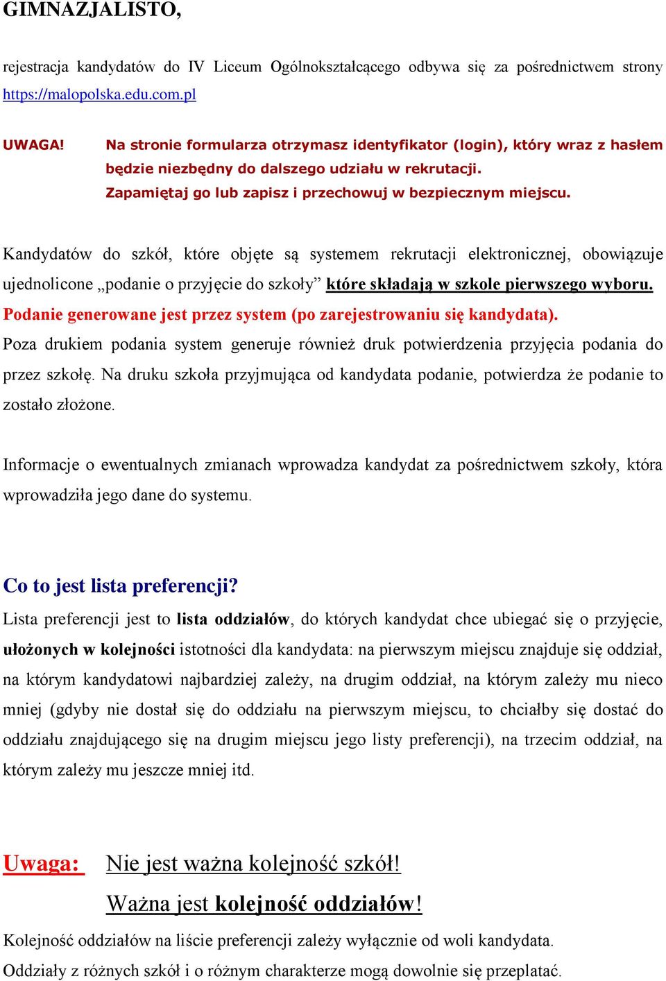 Kandydatów do szkół, które objęte są systemem rekrutacji elektronicznej, obowiązuje ujednolicone podanie o przyjęcie do szkoły które składają w szkole pierwszego wyboru.