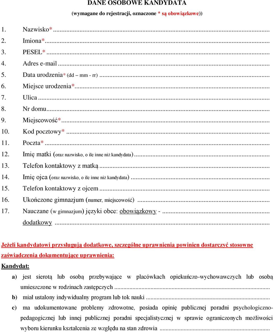 Imię ojca (oraz nazwisko, o ile inne niż kandydata)... 15. Telefon kontaktowy z ojcem... 16. Ukończone gimnazjum (numer, miejscowość)... 17. Nauczane (w gimnazjum) języki obce: obowiązkowy -.