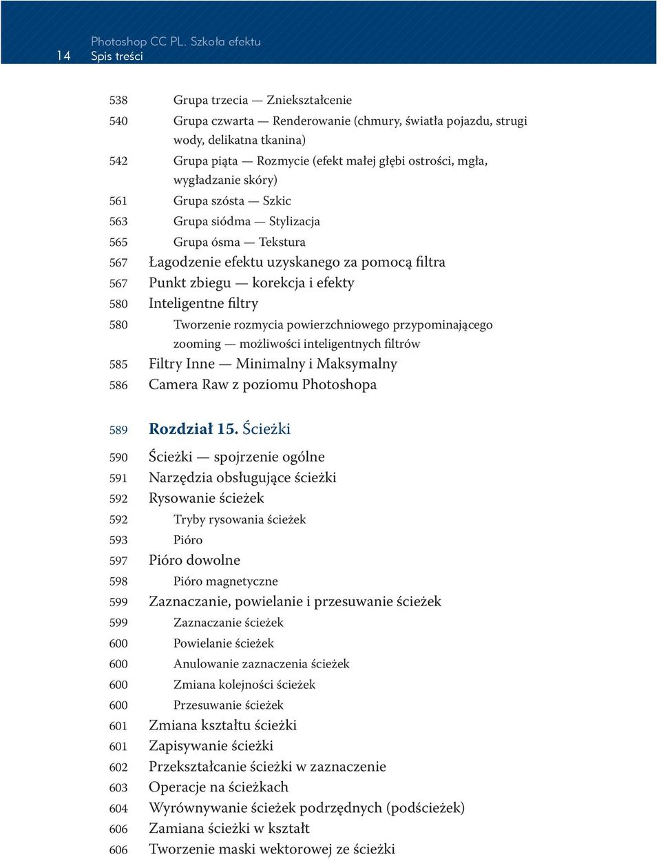 ostrości, mgła, wygładzanie skóry) 561 Grupa szósta Szkic 563 Grupa siódma Stylizacja 565 Grupa ósma Tekstura 567 Łagodzenie efektu uzyskanego za pomocą filtra 567 Punkt zbiegu korekcja i efekty 580