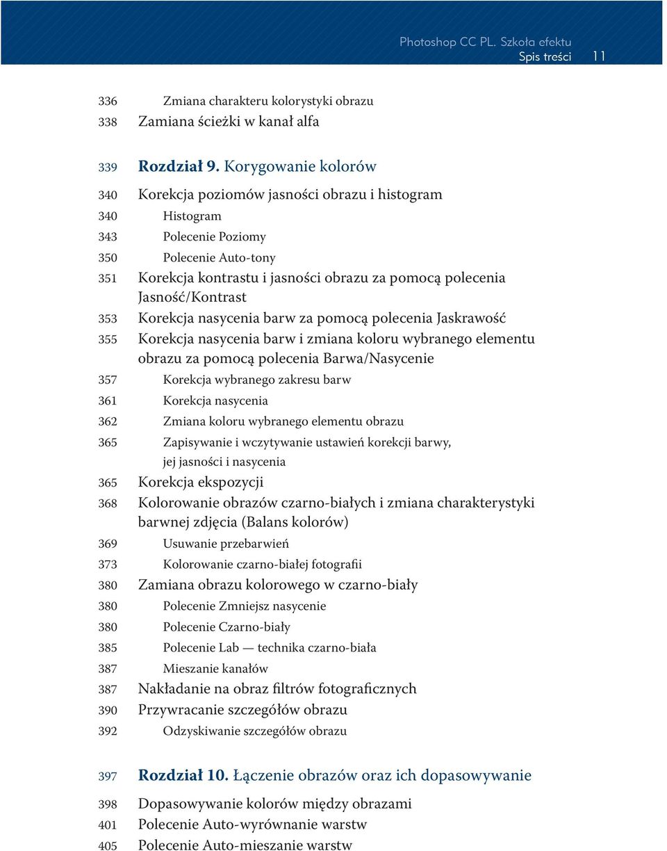 Jasność/Kontrast 353 Korekcja nasycenia barw za pomocą polecenia Jaskrawość 355 Korekcja nasycenia barw i zmiana koloru wybranego elementu obrazu za pomocą polecenia Barwa/Nasycenie 357 Korekcja