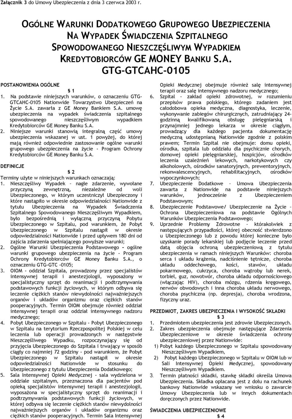 Na podstawie niniejszych warunków, o oznaczeniu GTG- GTCAHC-0105 Nationwide Towarzystwo Ubezpieczeń na Życie S.A. zawarła z GE Money Bankiem S.A. umowę ubezpieczenia na wypadek świadczenia szpitalnego spowodowanego nieszczęśliwym wypadkiem Kredytobiorców GE Money Banku S.