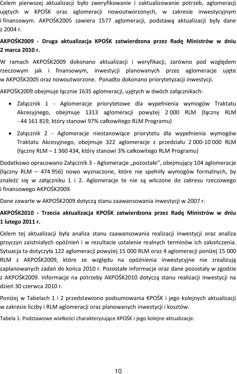 W ramach AKPOŚK2009 dokonano aktualizacji i weryfikacji, zarówno pod względem rzeczowym jak i finansowym, inwestycji planowanych przez aglomeracje ujęte w AKPOŚK2005 oraz nowoutworzone.