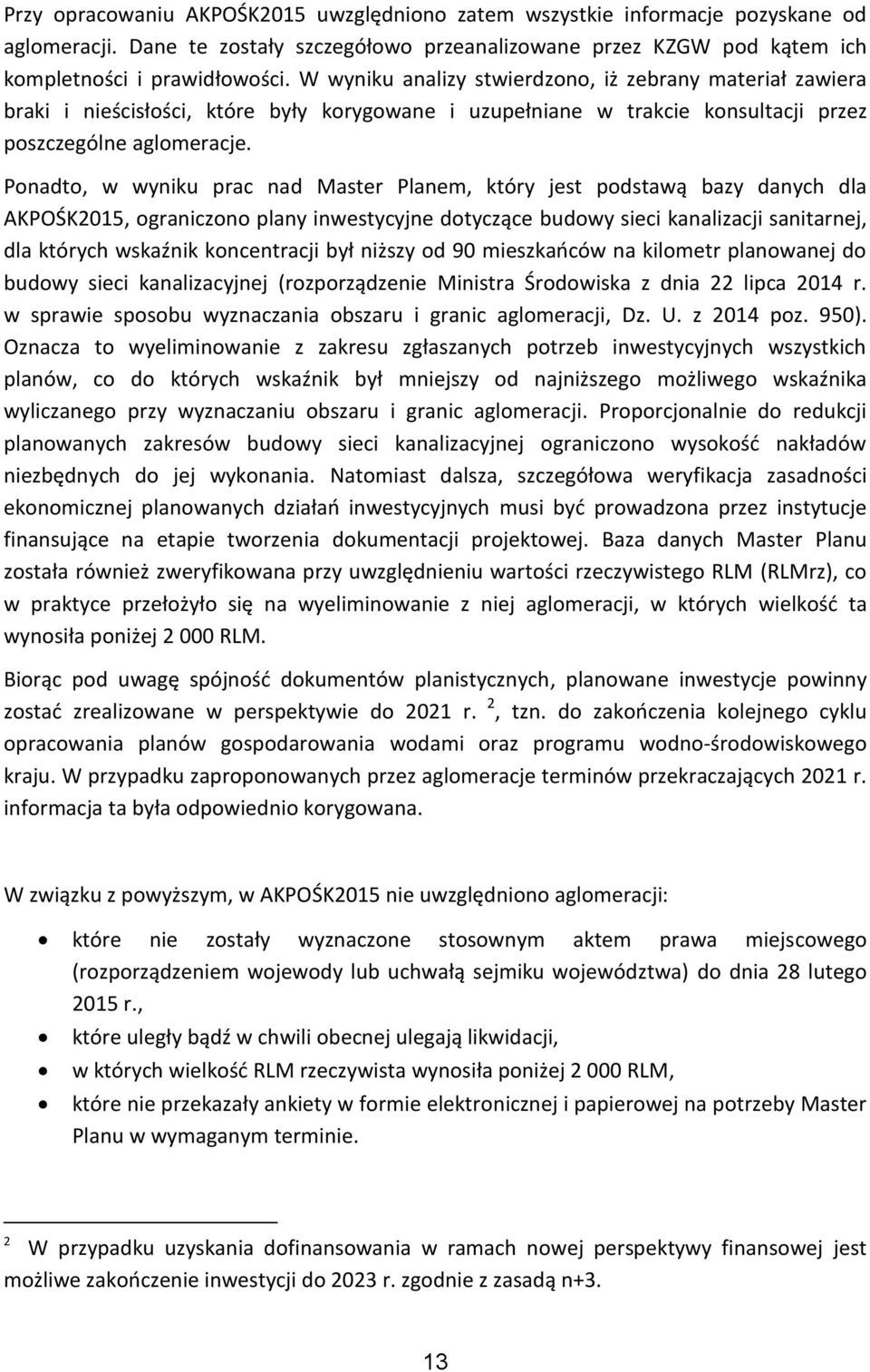 Ponadto, w wyniku prac nad Master Planem, który jest podstawą bazy danych dla AKPOŚK2015, ograniczono plany inwestycyjne dotyczące budowy sieci kanalizacji sanitarnej, dla których wskaźnik