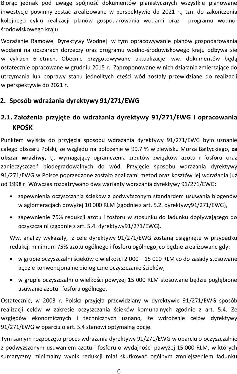 Wdrażanie Ramowej Dyrektywy Wodnej w tym opracowywanie planów gospodarowania wodami na obszarach dorzeczy oraz programu wodno-środowiskowego kraju odbywa się w cyklach 6-letnich.