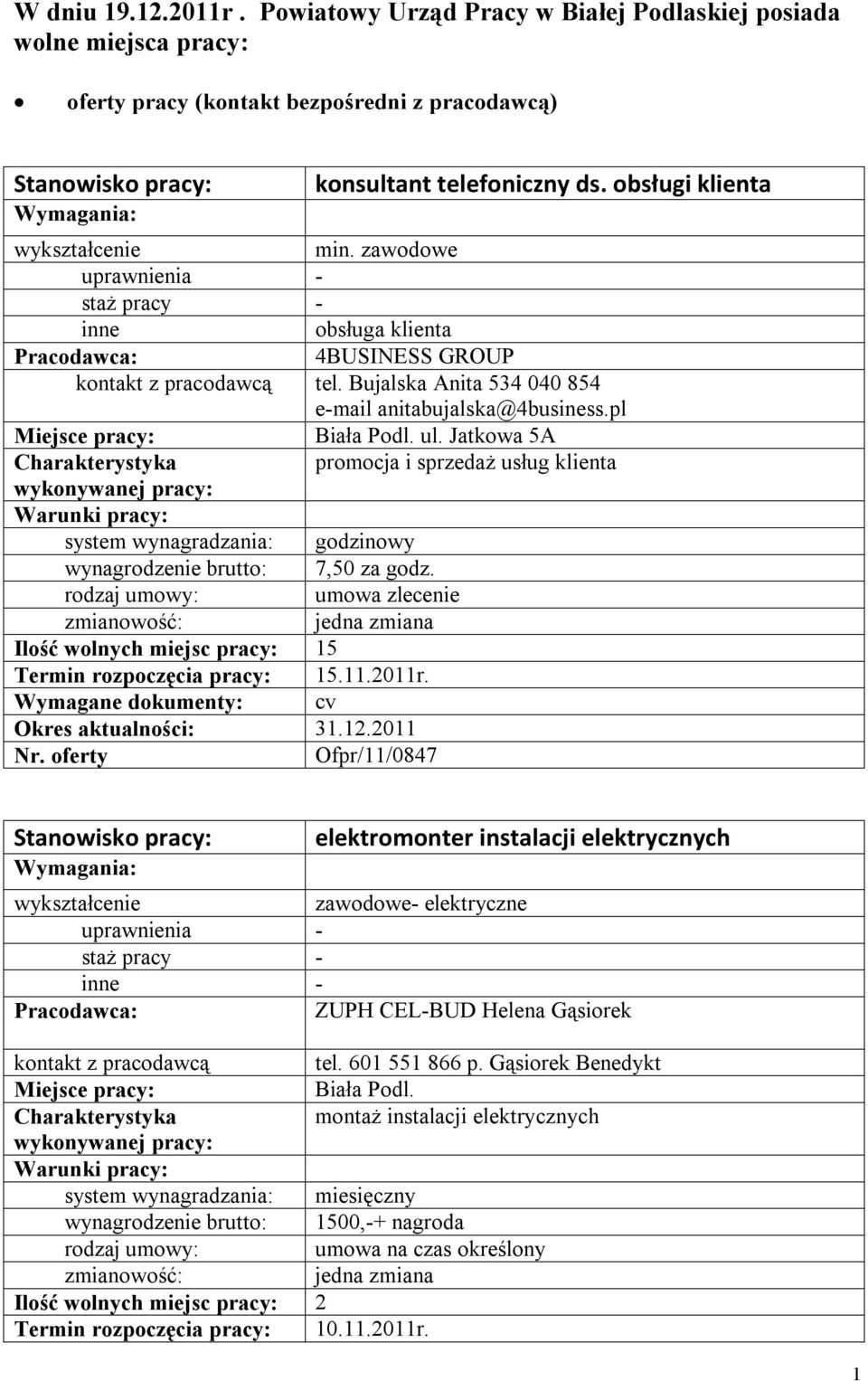 Jatkowa 5A promocja i sprzedaż usług klienta system wynagradzania: godzinowy wynagrodzenie brutto: 7,50 za godz. umowa zlecenie 5 Termin rozpoczęcia pracy: 15.11.2011r. 31.12.