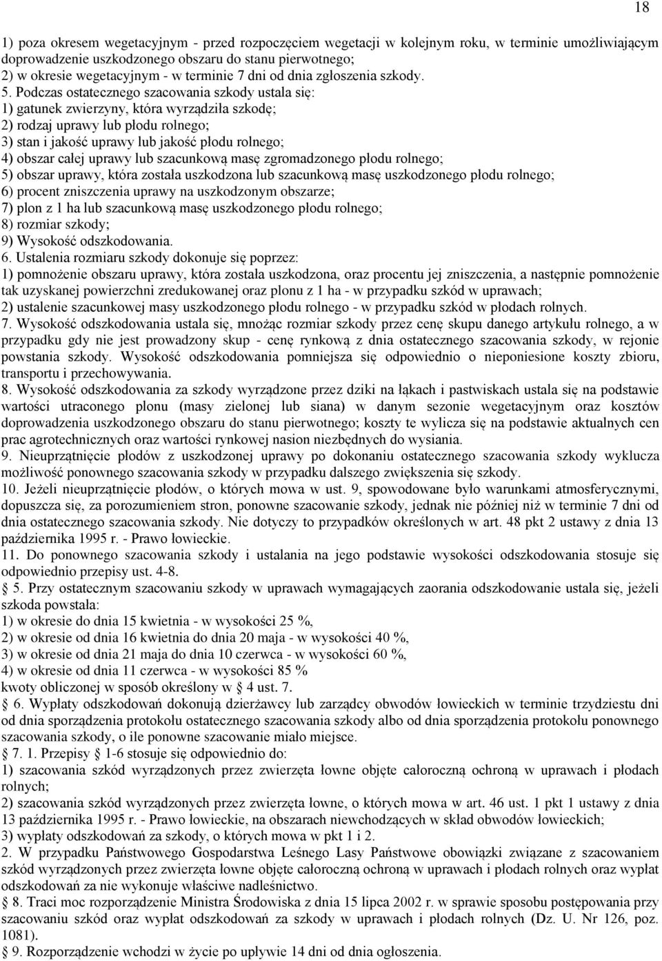 Podczas ostatecznego szacowania szkody ustala się: 1) gatunek zwierzyny, która wyrządziła szkodę; 2) rodzaj uprawy lub płodu rolnego; 3) stan i jakość uprawy lub jakość płodu rolnego; 4) obszar całej