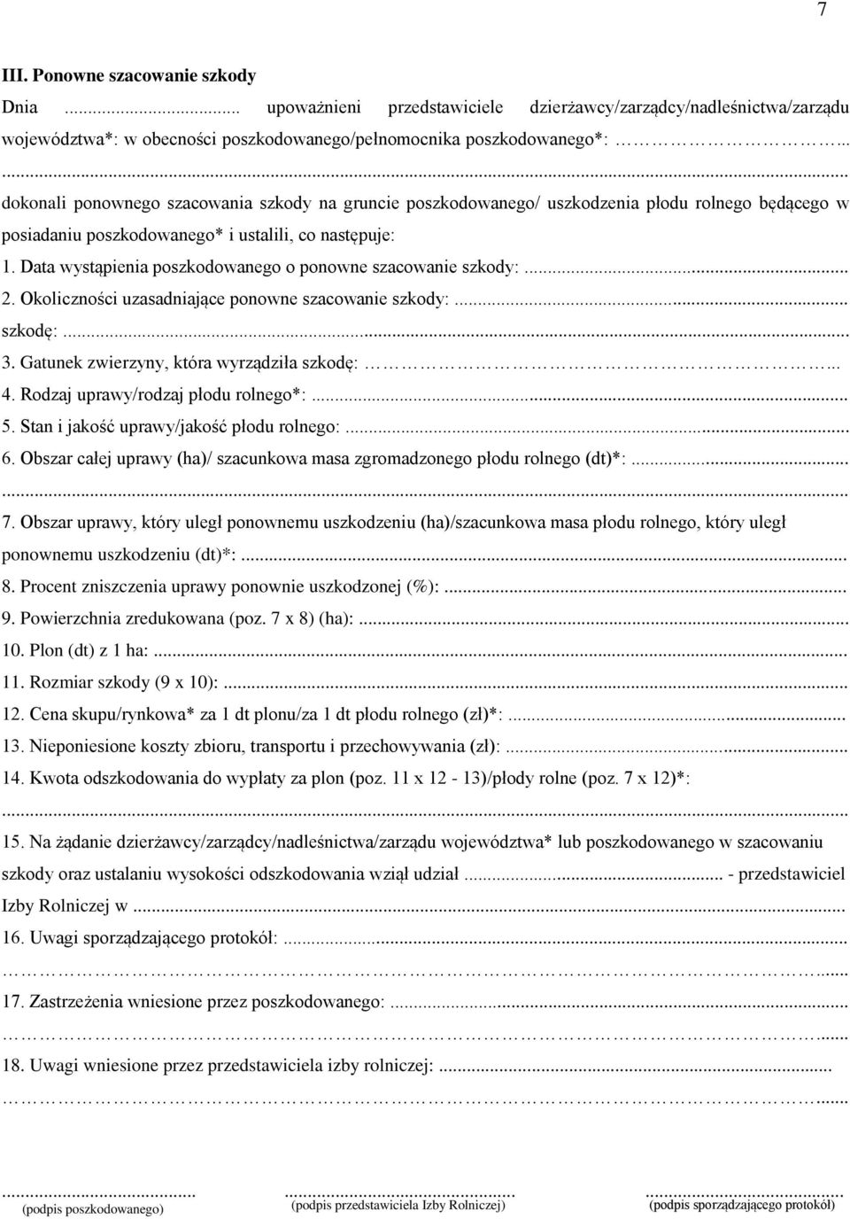 Data wystąpienia poszkodowanego o ponowne szacowanie szkody:... 2. Okoliczności uzasadniające ponowne szacowanie szkody:... szkodę:... 3. Gatunek zwierzyny, która wyrządziła szkodę:... 4.