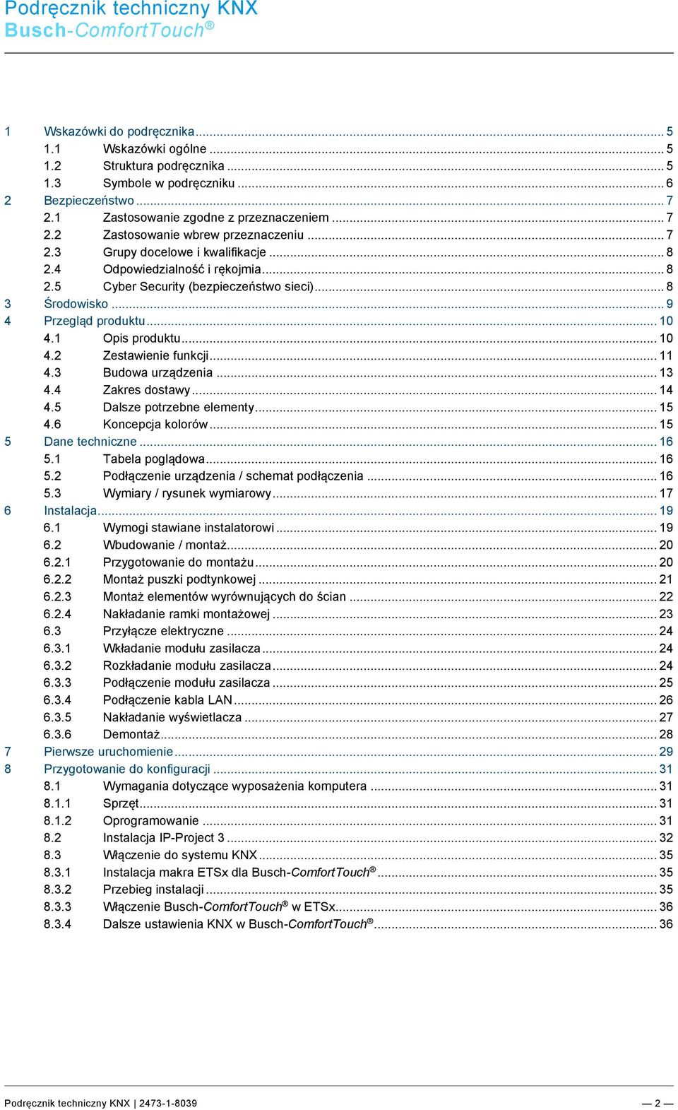 1 Zastosowanie zgodne z przeznaczeniem... 7 2.2 Zastosowanie wbrew przeznaczeniu... 7 2.3 Grupy docelowe i kwalifikacje... 8 2.4 Odpowiedzialność i rękojmia... 8 2.5 Cyber Security (bezpieczeństwo sieci).