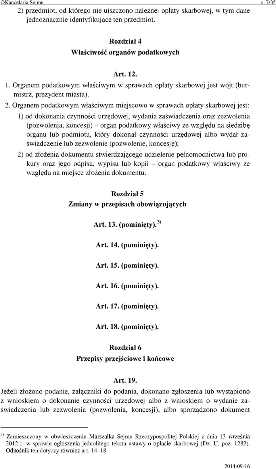 Organem podatkowym właściwym miejscowo w sprawach opłaty skarbowej jest: 1) od dokonania czynności urzędowej, wydania zaświadczenia oraz zezwolenia (pozwolenia, koncesji) organ podatkowy właściwy ze