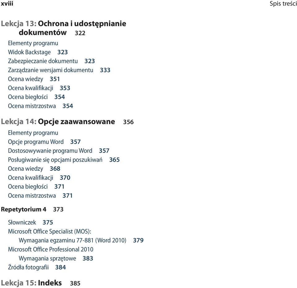 Posługiwanie się opcjami poszukiwań 365 Ocena wiedzy 368 Ocena kwalifikacji 370 Ocena biegłości 371 Ocena mistrzostwa 371 Repetytorium 4 373 Słowniczek 375