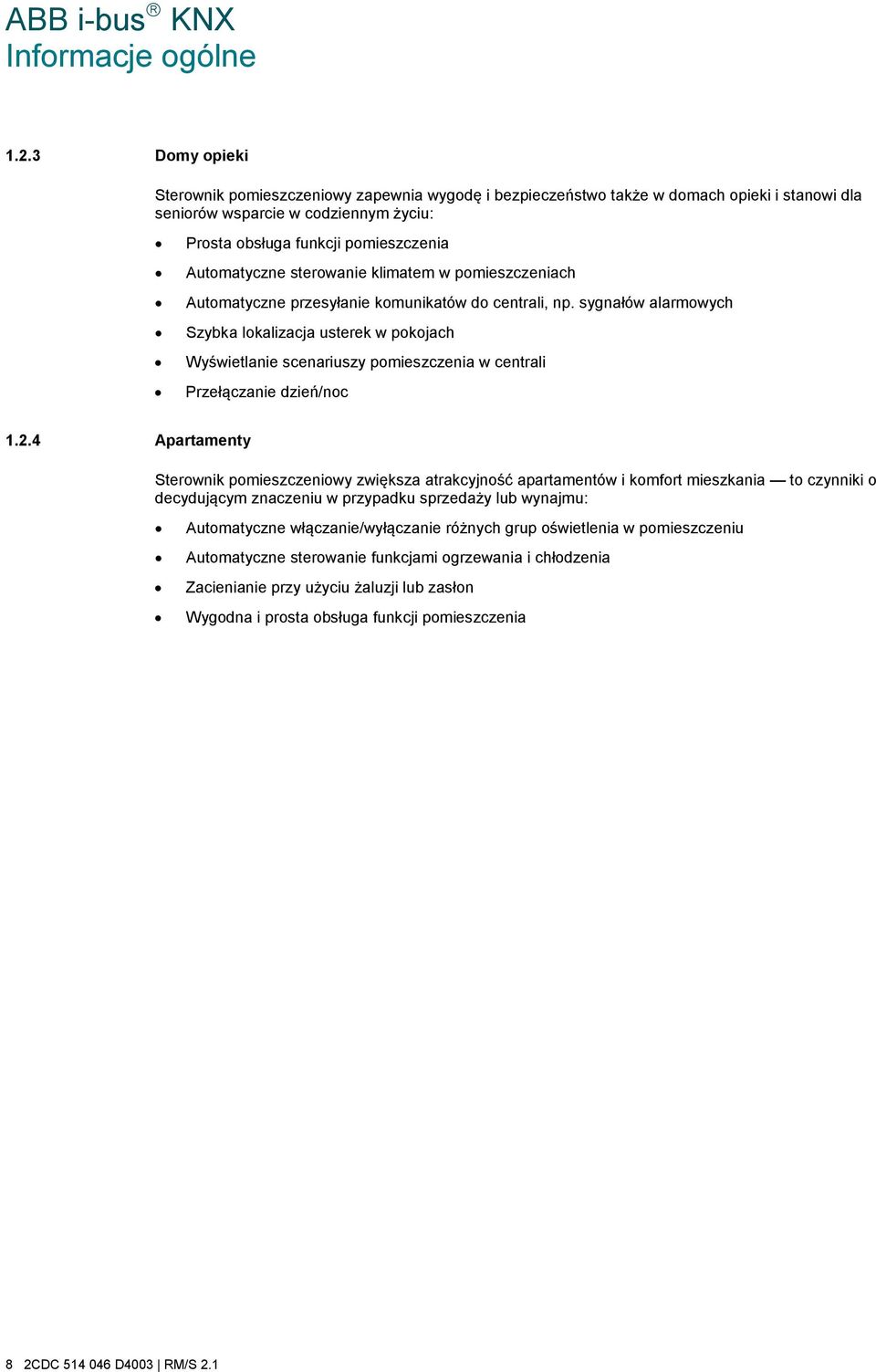 sterowanie klimatem w pomieszczeniach Automatyczne przesyłanie komunikatów do centrali, np.