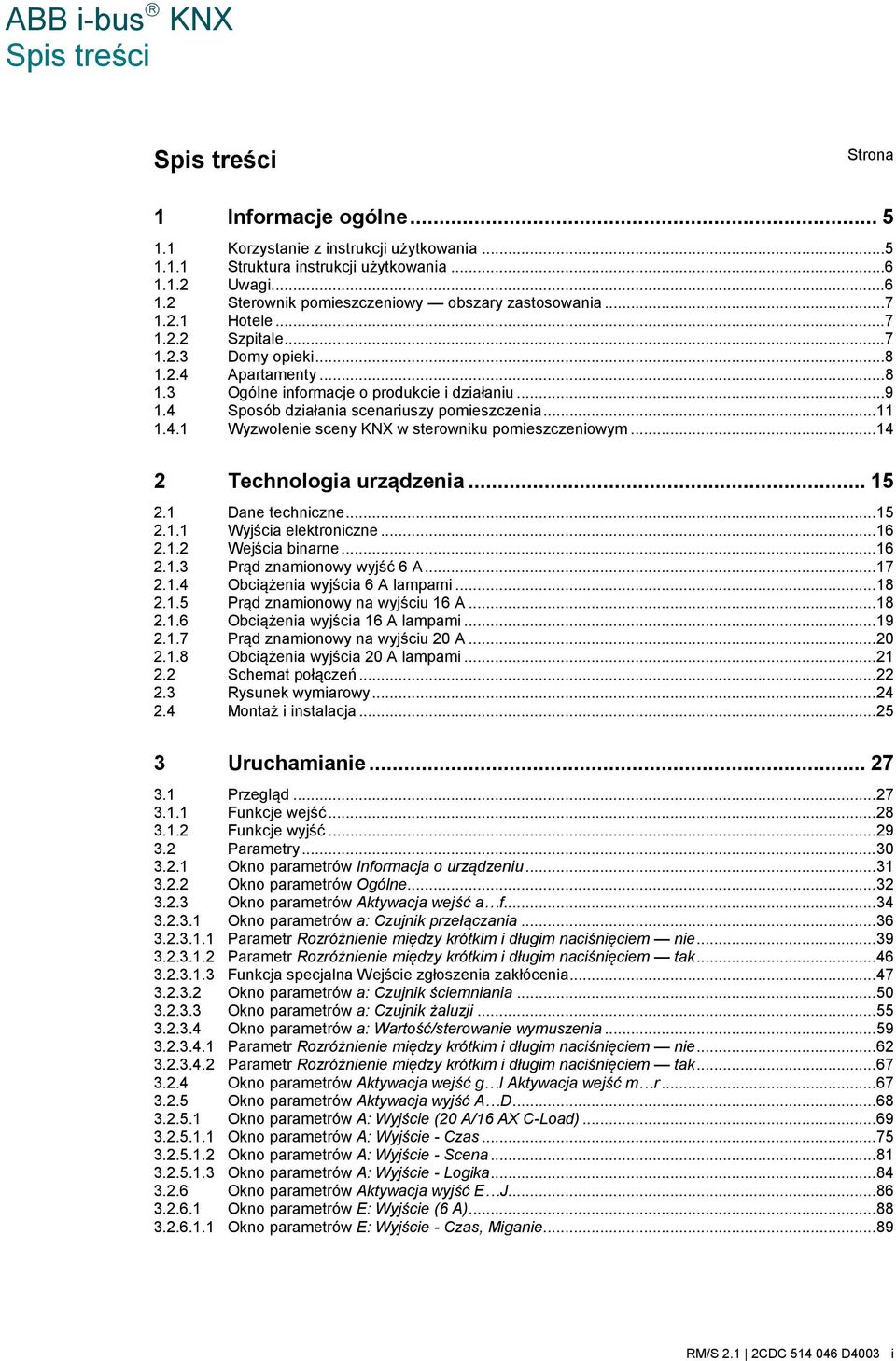 .. 14 2 Technologia urządzenia... 15 2.1 Dane techniczne... 15 2.1.1 Wyjścia elektroniczne... 16 2.1.2 Wejścia binarne... 16 2.1.3 Prąd znamionowy wyjść 6 A... 17 2.1.4 Obciążenia wyjścia 6 A lampami.