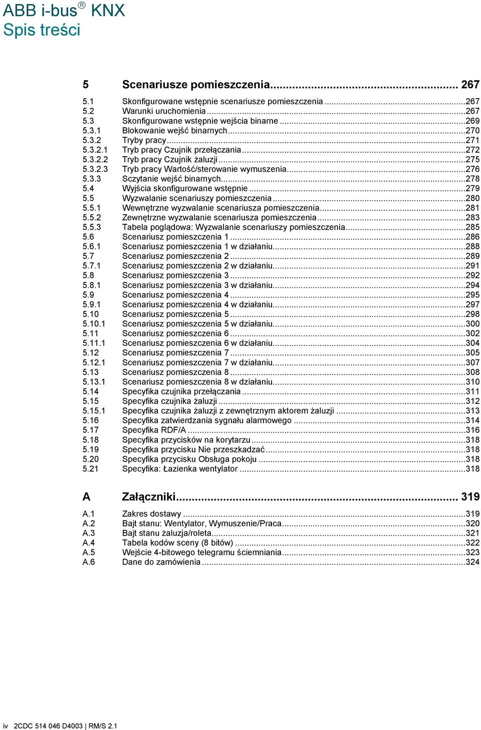 .. 278 5.4 Wyjścia skonfigurowane wstępnie... 279 5.5 Wyzwalanie scenariuszy pomieszczenia... 280 5.5.1 Wewnętrzne wyzwalanie scenariusza pomieszczenia... 281 5.5.2 Zewnętrzne wyzwalanie scenariusza pomieszczenia.