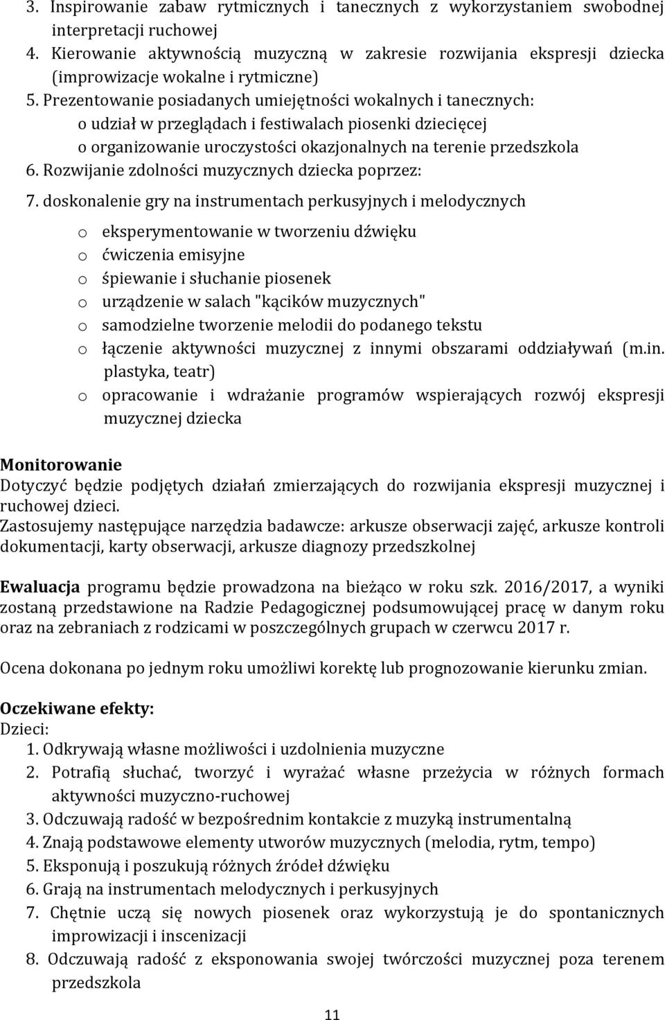 Prezentowanie posiadanych umiejętności wokalnych i tanecznych: o udział w przeglądach i festiwalach piosenki dziecięcej o organizowanie uroczystości okazjonalnych na terenie przedszkola 6.