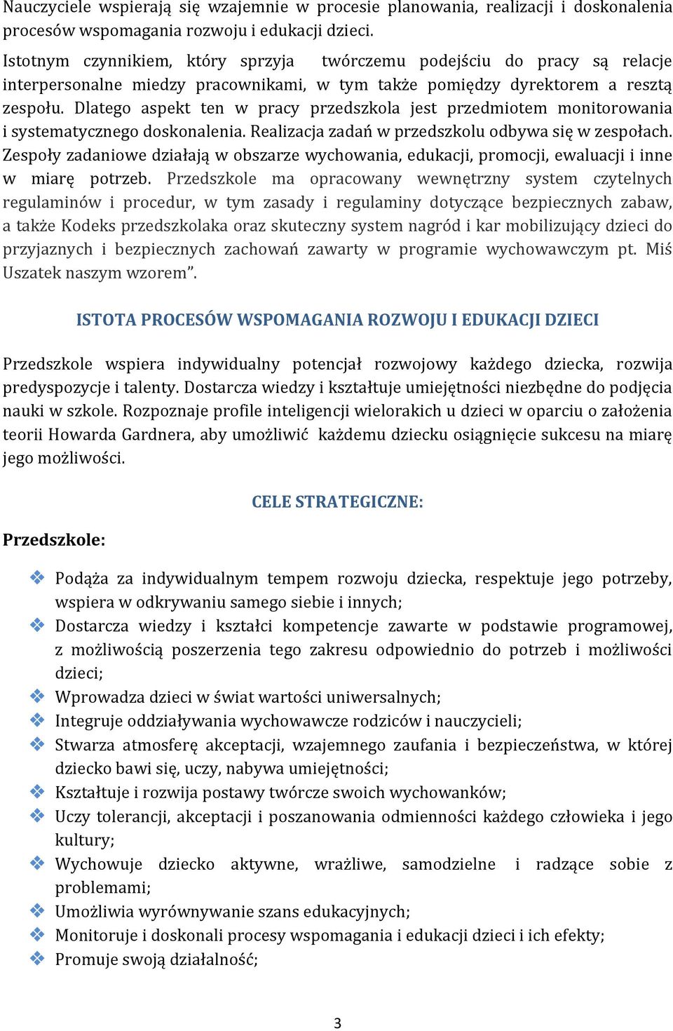 Dlatego aspekt ten w pracy przedszkola jest przedmiotem monitorowania i systematycznego doskonalenia. Realizacja zadań w przedszkolu odbywa się w zespołach.