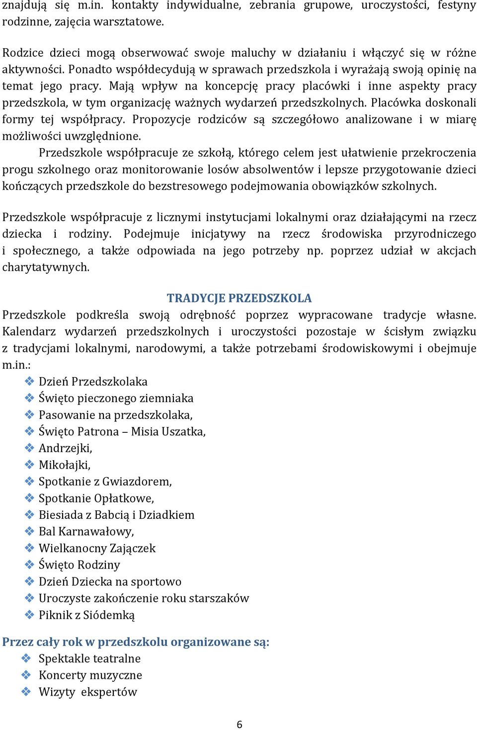 Mają wpływ na koncepcję pracy placówki i inne aspekty pracy przedszkola, w tym organizację ważnych wydarzeń przedszkolnych. Placówka doskonali formy tej współpracy.