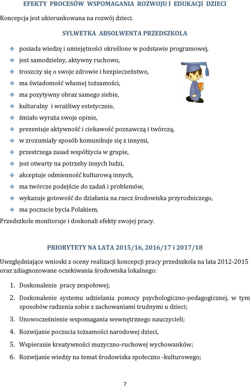 własnej tożsamości, ma pozytywny obraz samego siebie, kulturalny i wrażliwy estetycznie, śmiało wyraża swoje opinie, prezentuje aktywność i ciekawość poznawczą i twórczą, w zrozumiały sposób