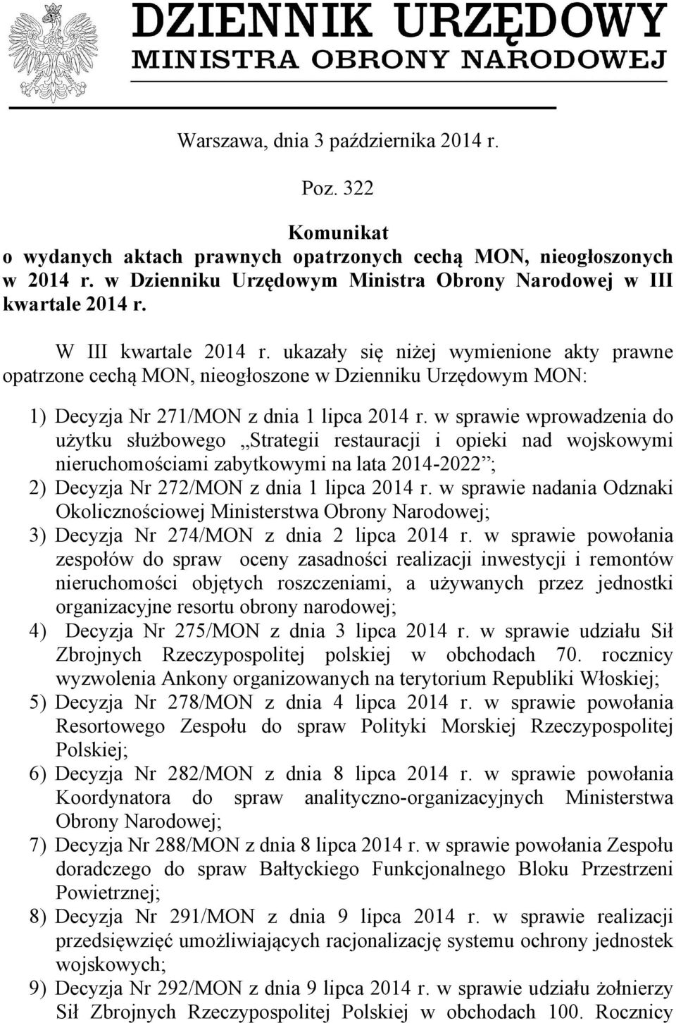 ukazały się niżej wymienione akty prawne opatrzone cechą MON, nieogłoszone w Dzienniku Urzędowym MON: 1) Decyzja Nr 271/MON z dnia 1 lipca 2014 r.