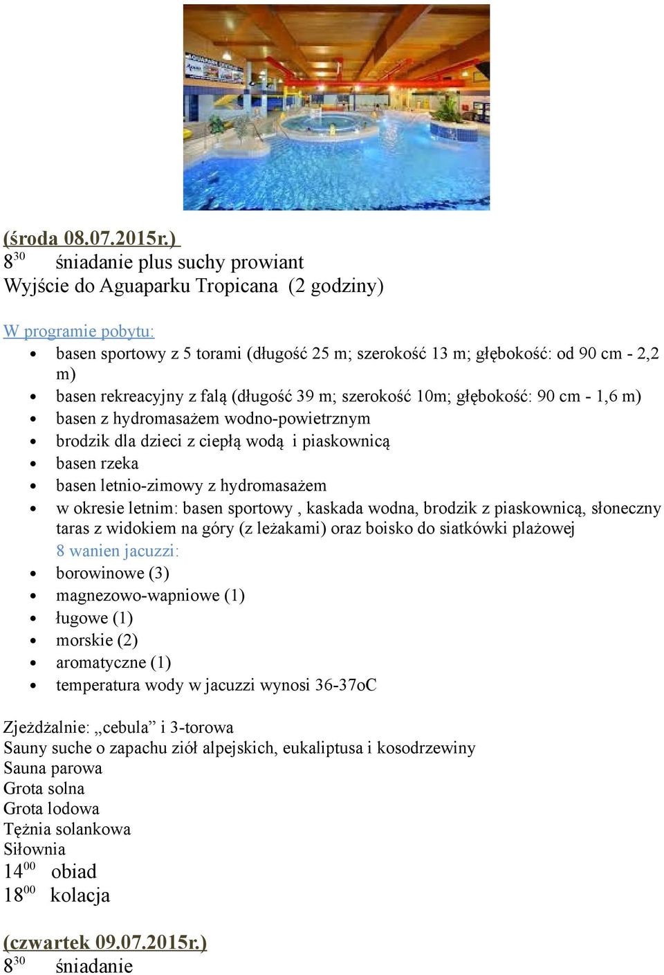 (długość 39 m; szerokość 10m; głębokość: 90 cm - 1,6 m) basen z hydromasażem wodno-powietrznym brodzik dla dzieci z ciepłą wodą i piaskownicą basen rzeka basen letnio-zimowy z hydromasażem w okresie