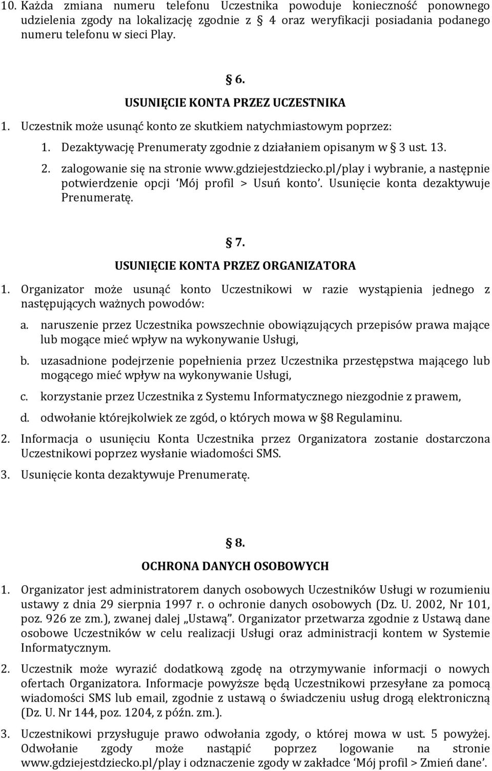 zalogowanie się na stronie www.gdziejestdziecko.pl/play i wybranie, a następnie potwierdzenie opcji Mój profil > Usuń konto. Usunięcie konta dezaktywuje Prenumeratę. 7.