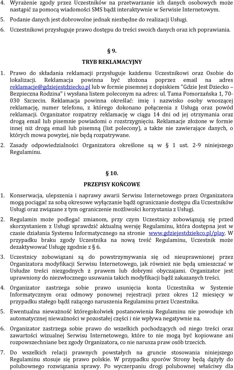 Prawo do składania reklamacji przysługuje każdemu Uczestnikowi oraz Osobie do lokalizacji. Reklamacja powinna być złożona poprzez email na adres reklamacje@gdziejestdziecko.