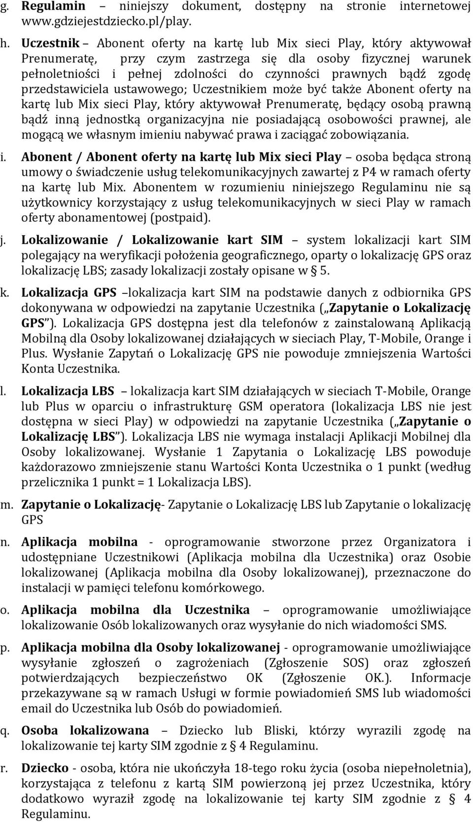 zgodę przedstawiciela ustawowego; Uczestnikiem może być także Abonent oferty na kartę lub Mix sieci Play, który aktywował Prenumeratę, będący osobą prawną bądź inną jednostką organizacyjna nie