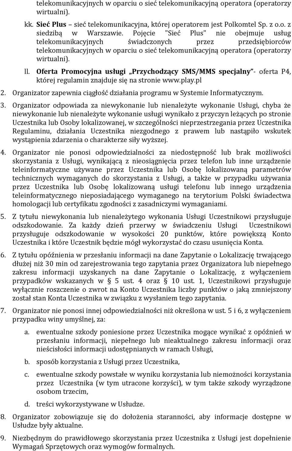 Oferta Promocyjna usługi Przychodzący SMS/MMS specjalny - oferta P4, której regulamin znajduje się na stronie www.play.pl 2. Organizator zapewnia ciągłość działania programu w Systemie Informatycznym.