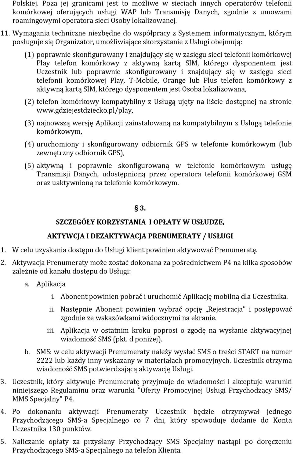 11. Wymagania techniczne niezbędne do współpracy z Systemem informatycznym, którym posługuje się Organizator, umożliwiające skorzystanie z Usługi obejmują: (1) poprawnie skonfigurowany i znajdujący