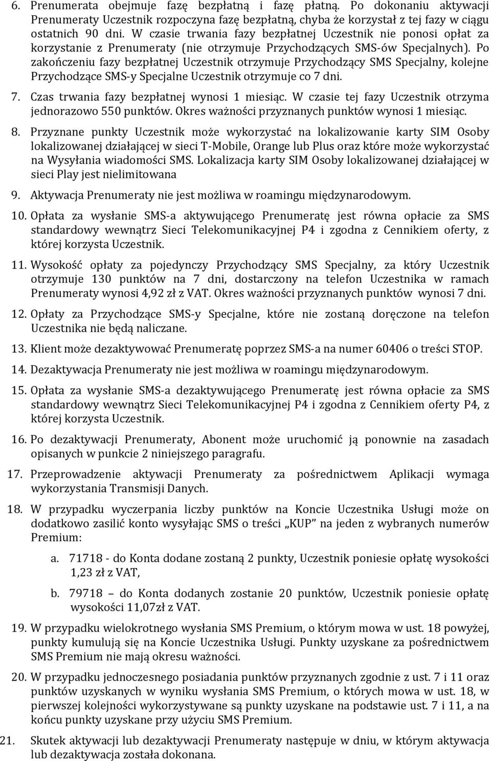 Po zakończeniu fazy bezpłatnej Uczestnik otrzymuje Przychodzący SMS Specjalny, kolejne Przychodzące SMS-y Specjalne Uczestnik otrzymuje co 7 dni. 7. Czas trwania fazy bezpłatnej wynosi 1 miesiąc.