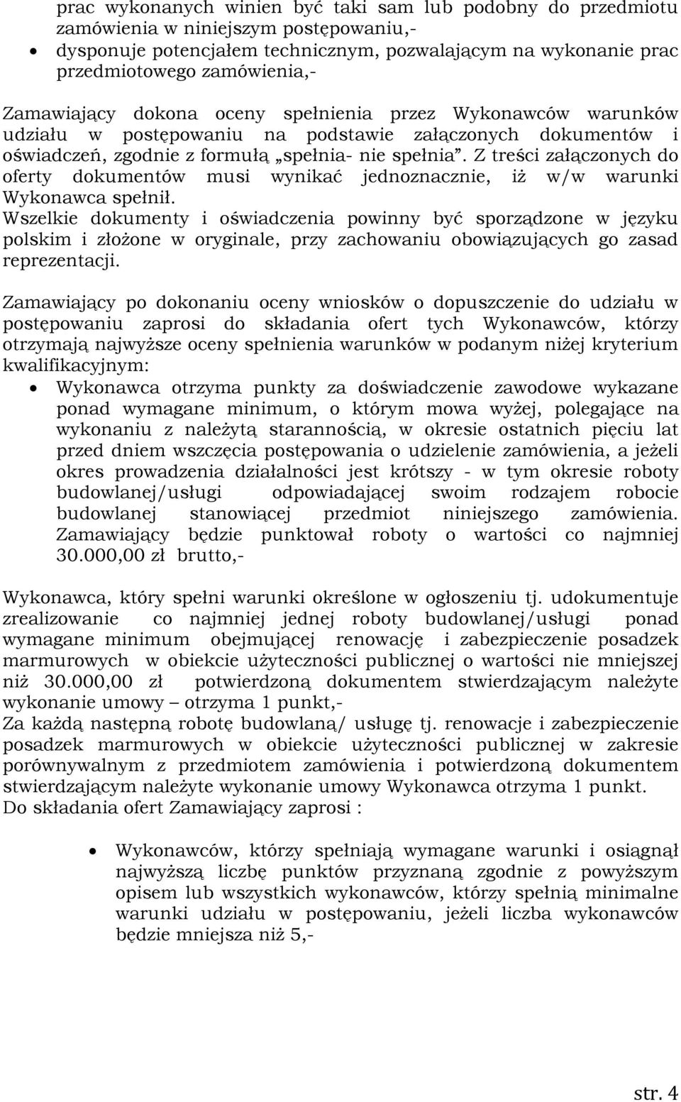 Z treści załączonych do oferty dokumentów musi wynikać jednoznacznie, iż w/w warunki Wykonawca spełnił.