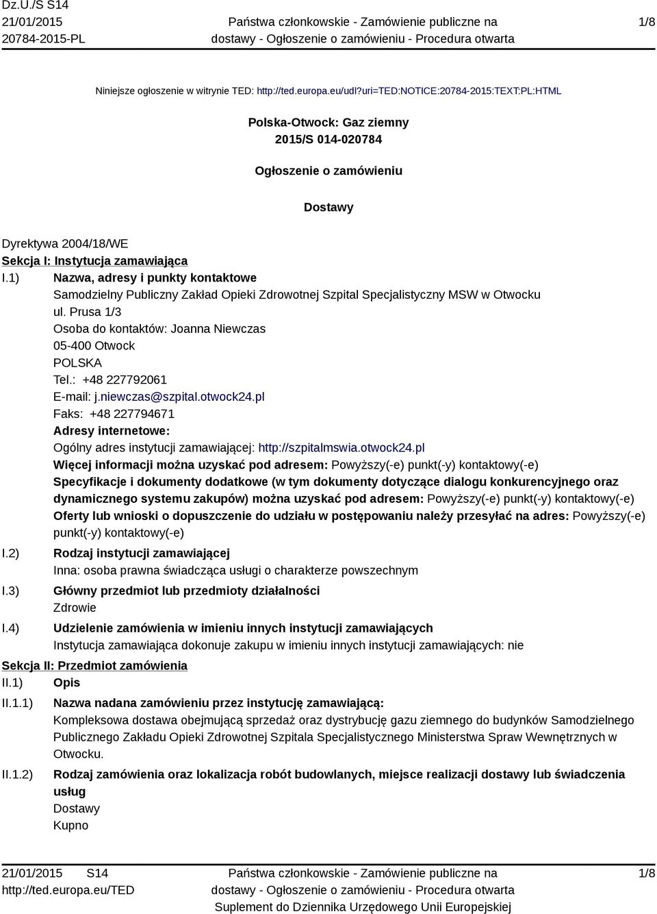 1) Nazwa, adresy i punkty kontaktowe Samodzielny Publiczny Zakład Opieki Zdrowotnej Szpital Specjalistyczny MSW w Otwocku ul. Prusa 1/3 Osoba do kontaktów: Joanna Niewczas 05-400 Otwock POLSKA Tel.