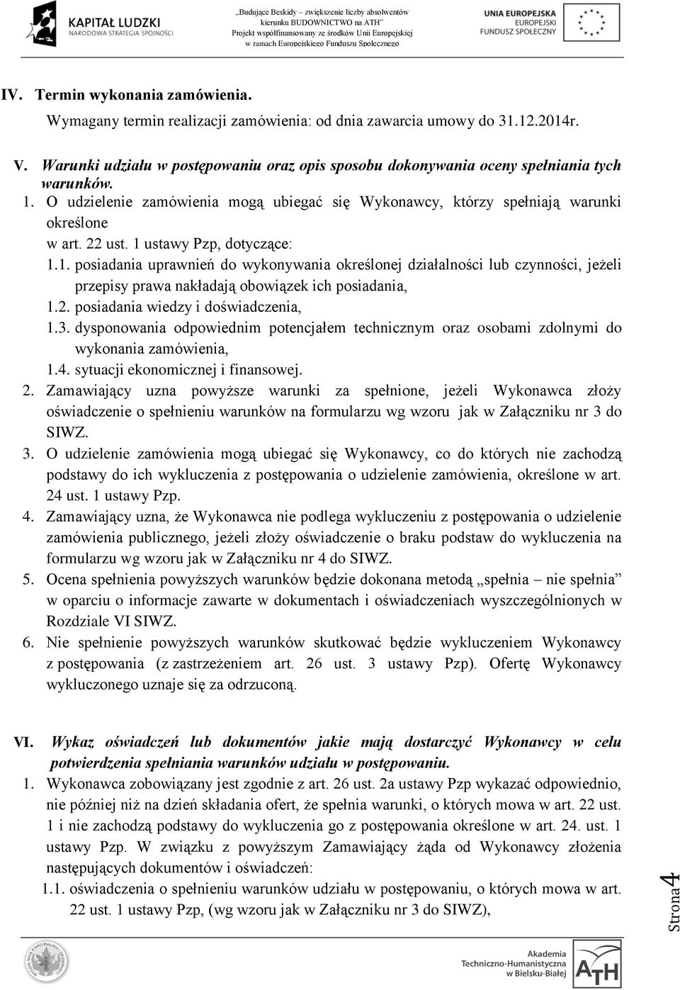 1 ustawy Pzp, dotyczące: 1.1. posiadania uprawnień do wykonywania określonej działalności lub czynności, jeżeli przepisy prawa nakładają obowiązek ich posiadania, 1.2.