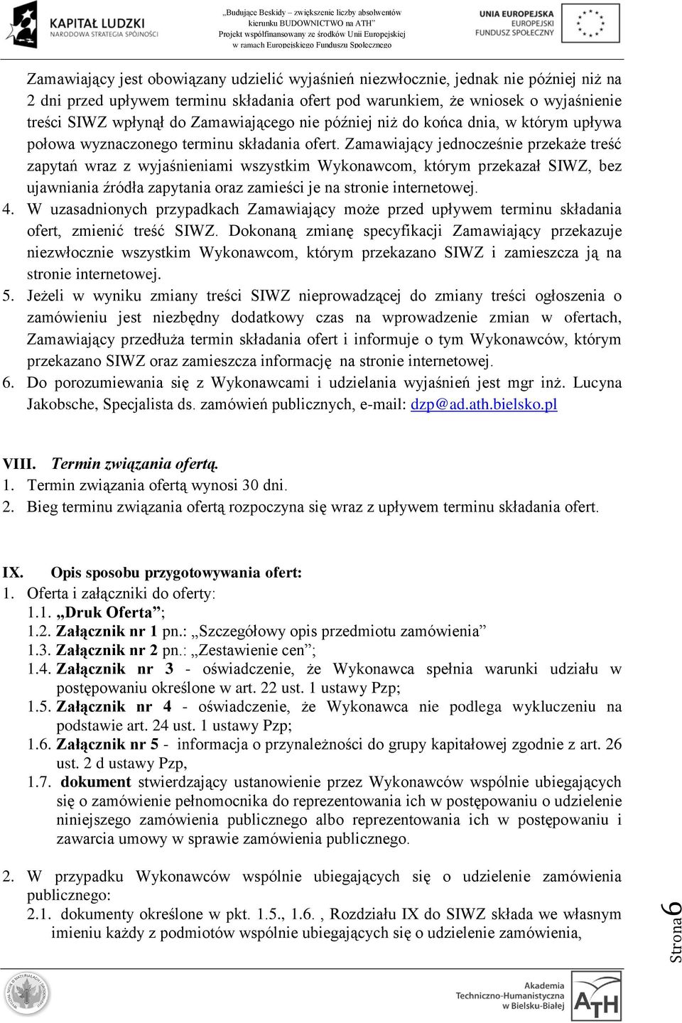 Zamawiający jednocześnie przekaże treść zapytań wraz z wyjaśnieniami wszystkim Wykonawcom, którym przekazał SIWZ, bez ujawniania źródła zapytania oraz zamieści je na stronie internetowej. 4.