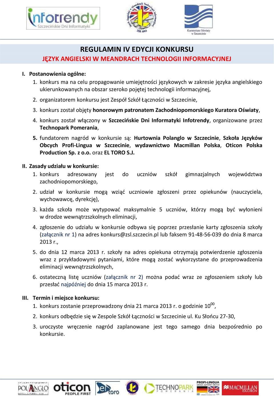 organizatorem konkursu jest Zespół Szkół Łączności w Szczecinie, 3. konkurs został objęty honorowym patronatem Zachodniopomorskiego Kuratora Oświaty, 4.